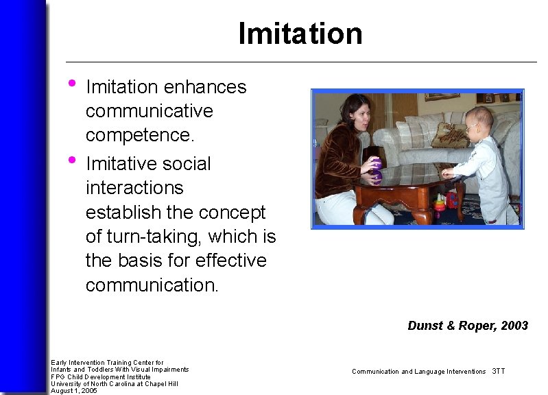  Imitation • Imitation enhances communicative competence. • Imitative social interactions establish the concept