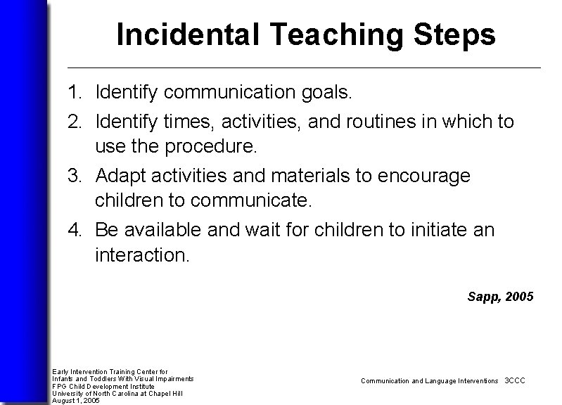 Incidental Teaching Steps 1. Identify communication goals. 2. Identify times, activities, and routines in