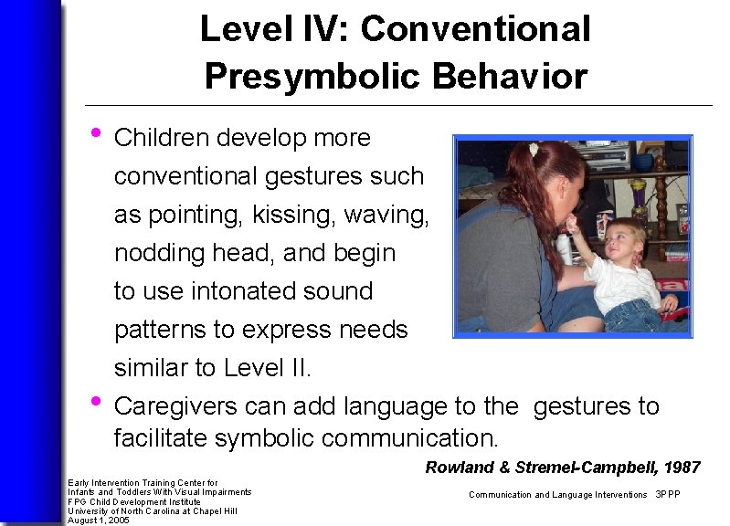 Level IV: Conventional Presymbolic Behavior • Children develop more conventional gestures such as pointing,