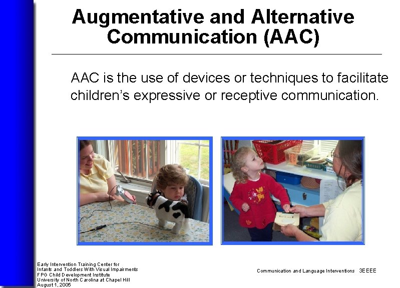 Augmentative and Alternative Communication (AAC) AAC is the use of devices or techniques to