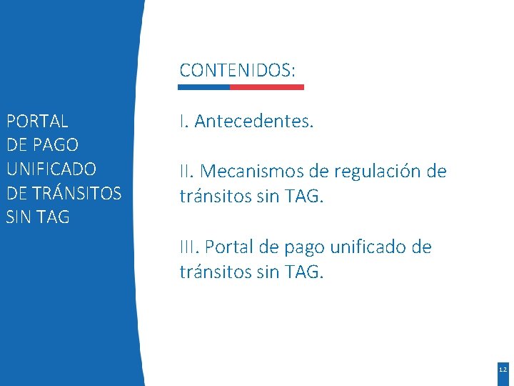 CONTENIDOS: PORTAL DE PAGO UNIFICADO DE TRÁNSITOS SIN TAG I. Antecedentes. II. Mecanismos de CONTENIDOS: PORTAL DE PAGO UNIFICADO DE TRÁNSITOS SIN TAG I. Antecedentes. II. Mecanismos de