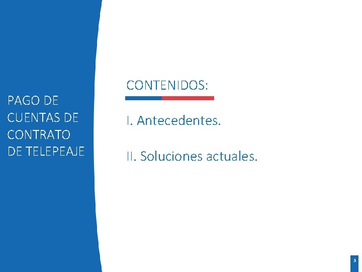 PAGO DE CUENTAS DE CONTRATO DE TELEPEAJE CONTENIDOS: I. Antecedentes. II. Soluciones actuales. 3 PAGO DE CUENTAS DE CONTRATO DE TELEPEAJE CONTENIDOS: I. Antecedentes. II. Soluciones actuales. 3