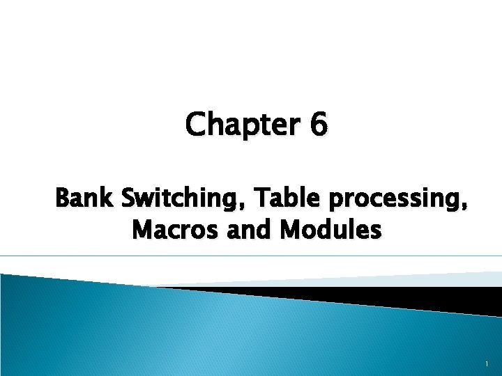 Chapter 6 Bank Switching, Table processing, Macros and Modules 1 