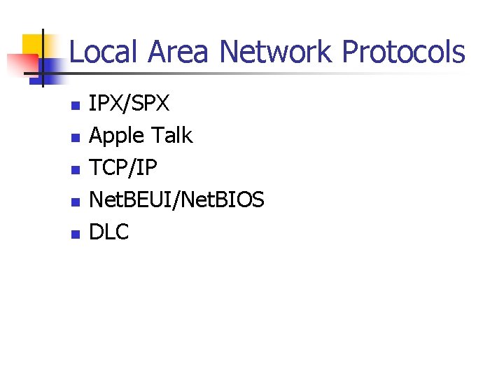 Local Area Network Protocols n n n IPX/SPX Apple Talk TCP/IP Net. BEUI/Net. BIOS