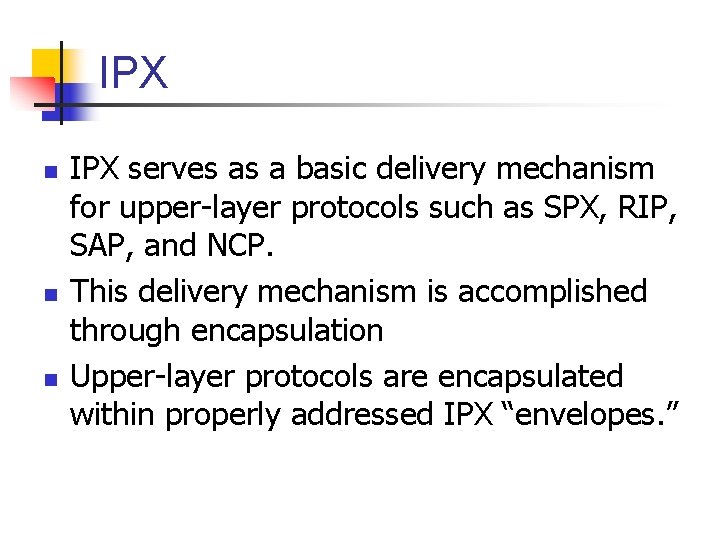 IPX n n n IPX serves as a basic delivery mechanism for upper-layer protocols