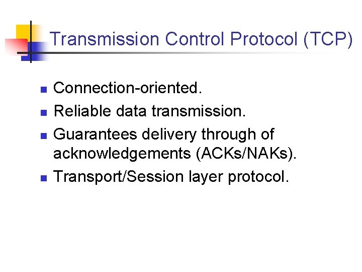 Transmission Control Protocol (TCP) n n Connection oriented. Reliable data transmission. Guarantees delivery through
