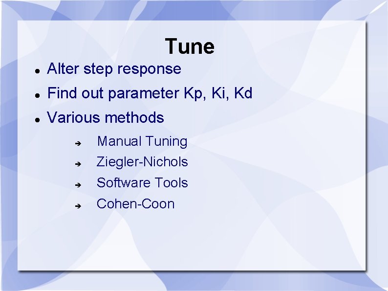 Tune Alter step response Find out parameter Kp, Ki, Kd Various methods Manual Tuning