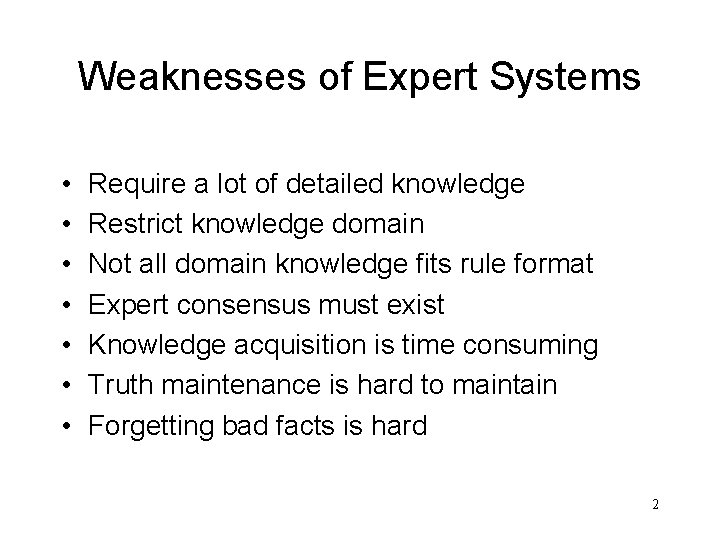 Weaknesses of Expert Systems • • Require a lot of detailed knowledge Restrict knowledge