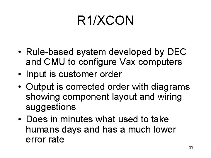 R 1/XCON • Rule-based system developed by DEC and CMU to configure Vax computers