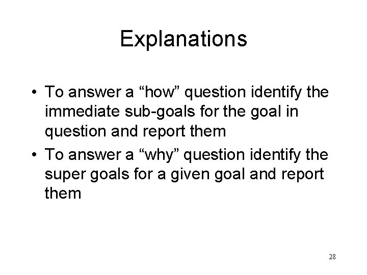 Explanations • To answer a “how” question identify the immediate sub-goals for the goal