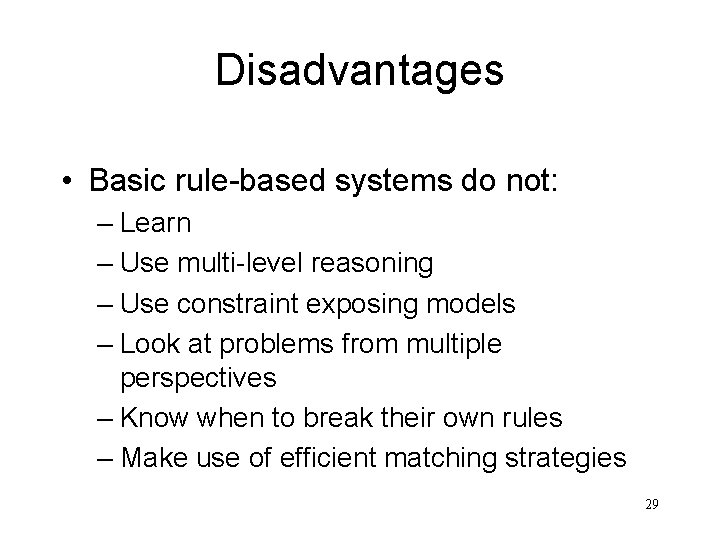 Disadvantages • Basic rule-based systems do not: – Learn – Use multi-level reasoning –