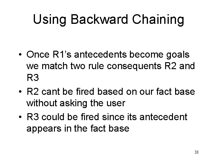 Using Backward Chaining • Once R 1’s antecedents become goals we match two rule