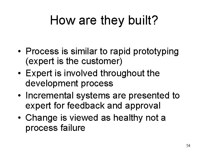 How are they built? • Process is similar to rapid prototyping (expert is the