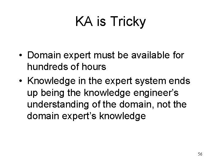 KA is Tricky • Domain expert must be available for hundreds of hours •