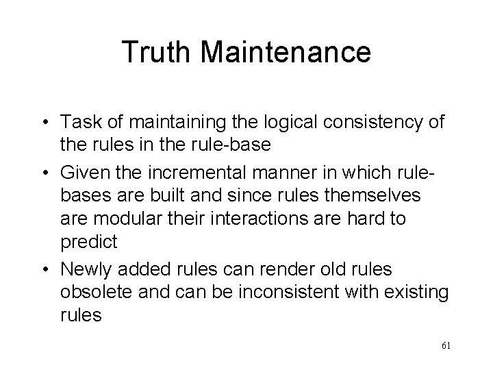 Truth Maintenance • Task of maintaining the logical consistency of the rules in the