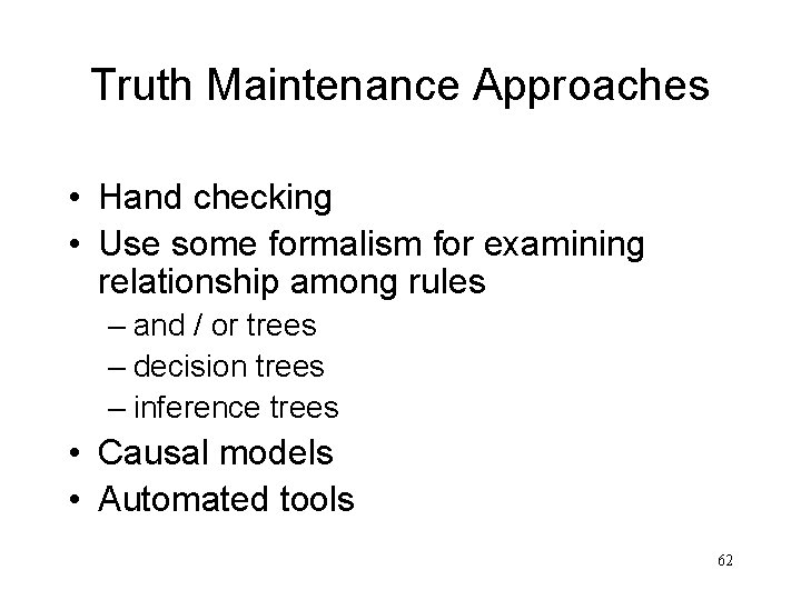 Truth Maintenance Approaches • Hand checking • Use some formalism for examining relationship among