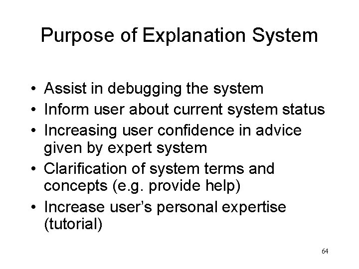 Purpose of Explanation System • Assist in debugging the system • Inform user about