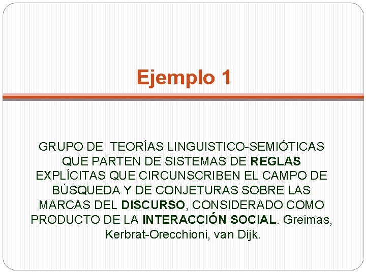 Ejemplo 1 GRUPO DE TEORÍAS LINGUISTICO-SEMIÓTICAS QUE PARTEN DE SISTEMAS DE REGLAS EXPLÍCITAS QUE