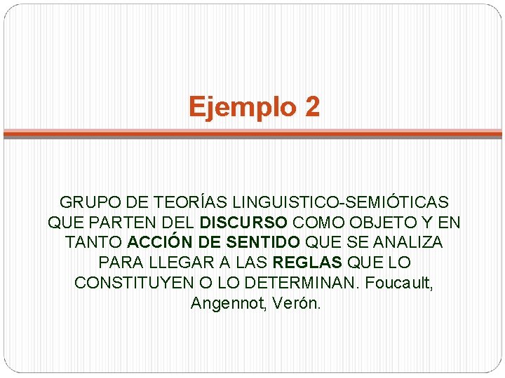 Ejemplo 2 GRUPO DE TEORÍAS LINGUISTICO-SEMIÓTICAS QUE PARTEN DEL DISCURSO COMO OBJETO Y EN