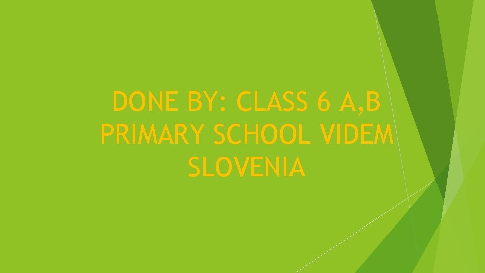 DONE BY: CLASS 6 A, B PRIMARY SCHOOL VIDEM SLOVENIA 