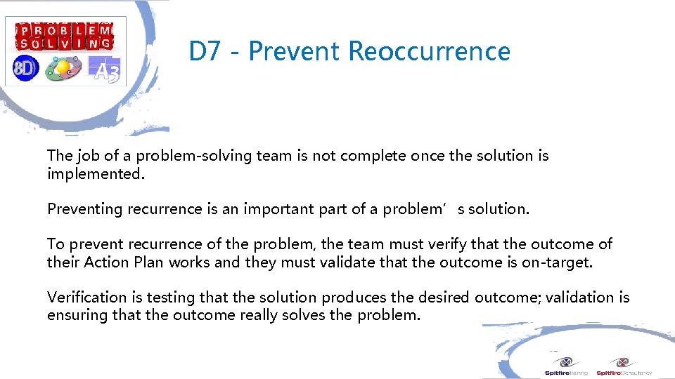 D 7 - Prevent Reoccurrence The job of a problem-solving team is not complete