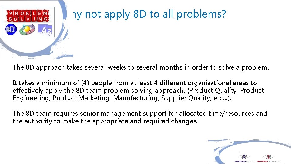 Why not apply 8 D to all problems? The 8 D approach takes several