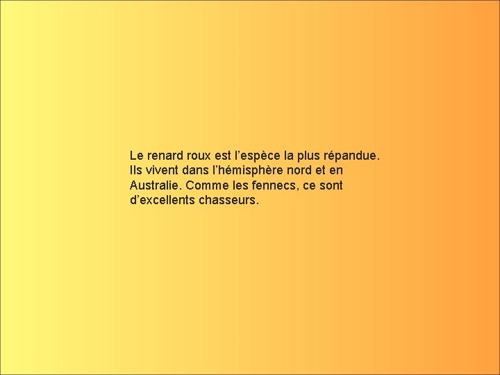 Le renard roux est l’espèce la plus répandue. Ils vivent dans l’hémisphère nord et