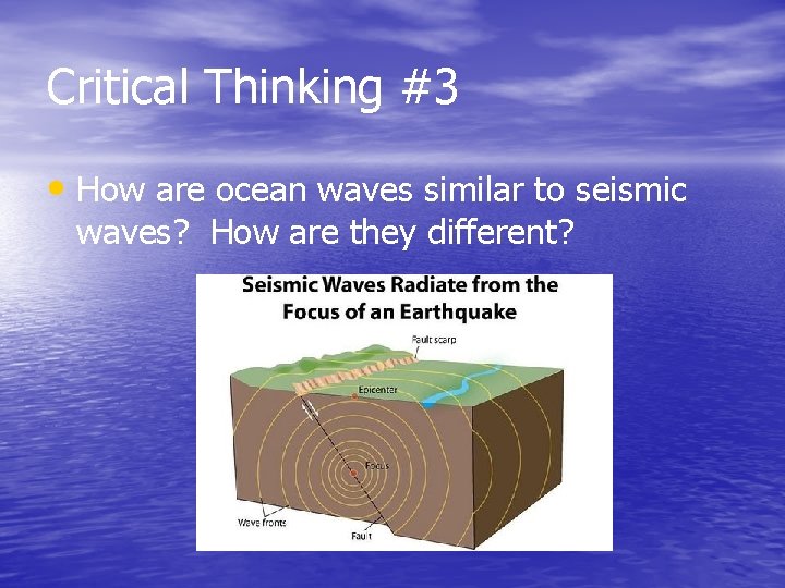 Critical Thinking #3 • How are ocean waves similar to seismic waves? How are