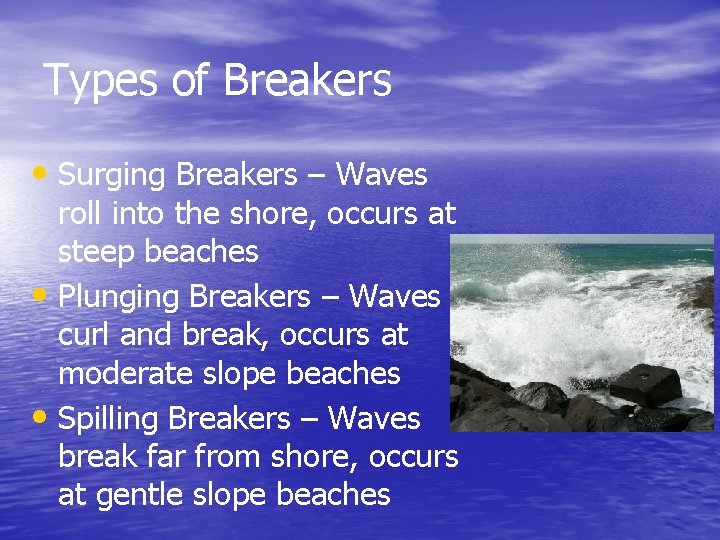 Types of Breakers • Surging Breakers – Waves roll into the shore, occurs at