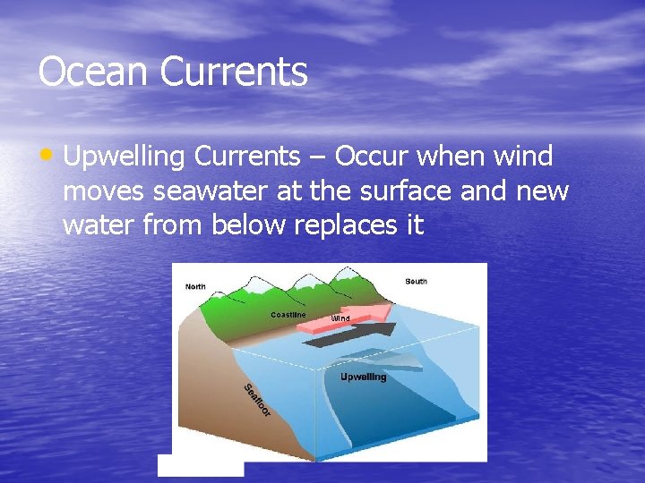 Ocean Currents • Upwelling Currents – Occur when wind moves seawater at the surface