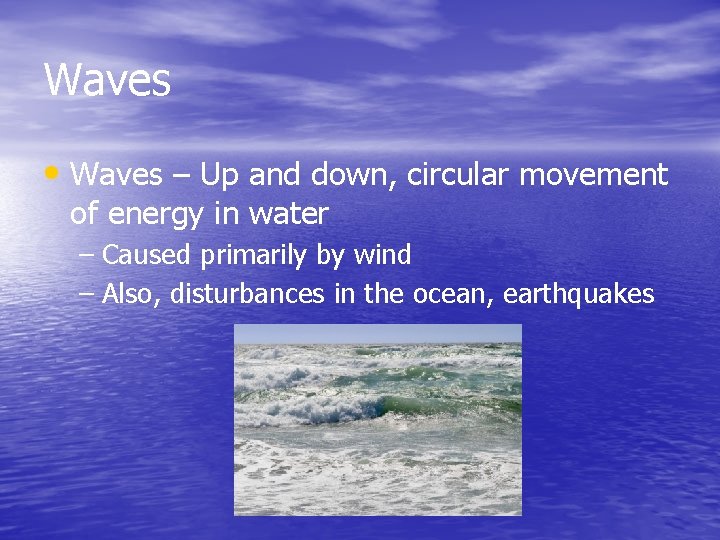 Waves • Waves – Up and down, circular movement of energy in water –