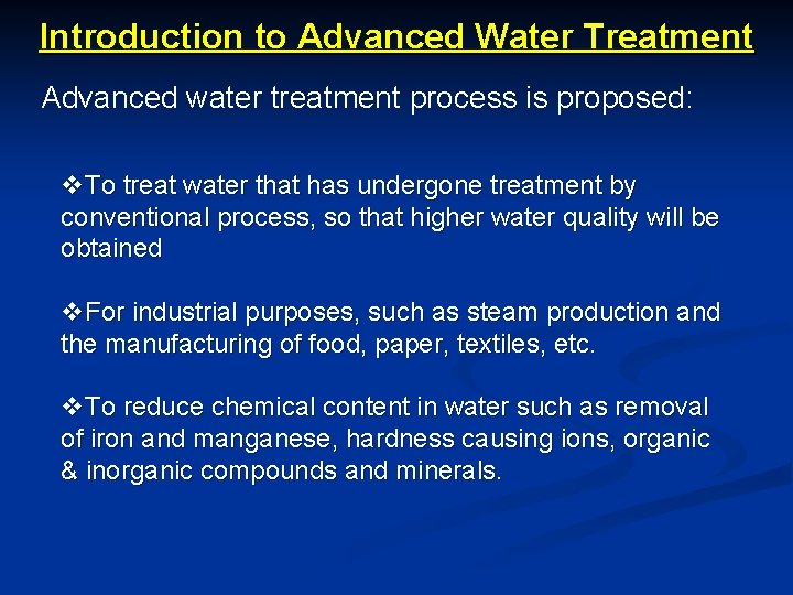 Introduction to Advanced Water Treatment Advanced water treatment process is proposed: v. To treat