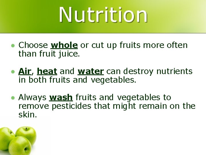 Nutrition l Choose whole or cut up fruits more often than fruit juice. l