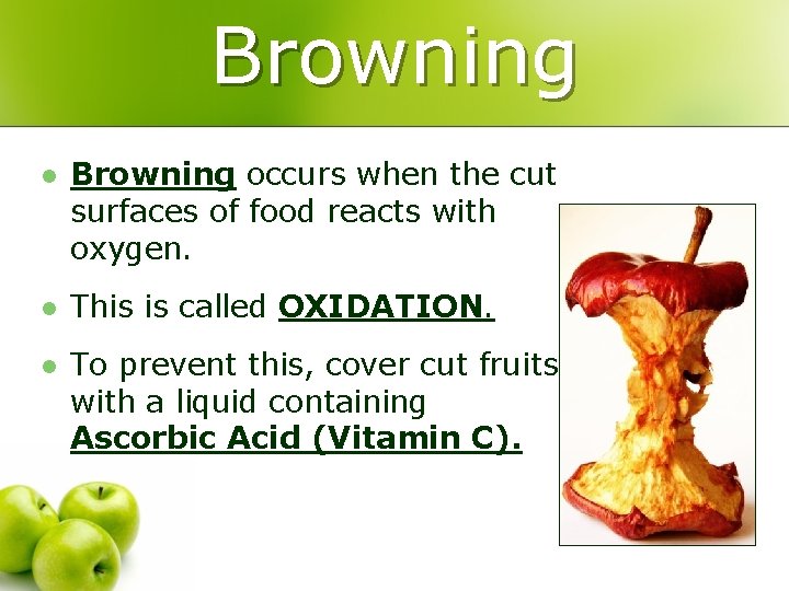 Browning l Browning occurs when the cut surfaces of food reacts with oxygen. l