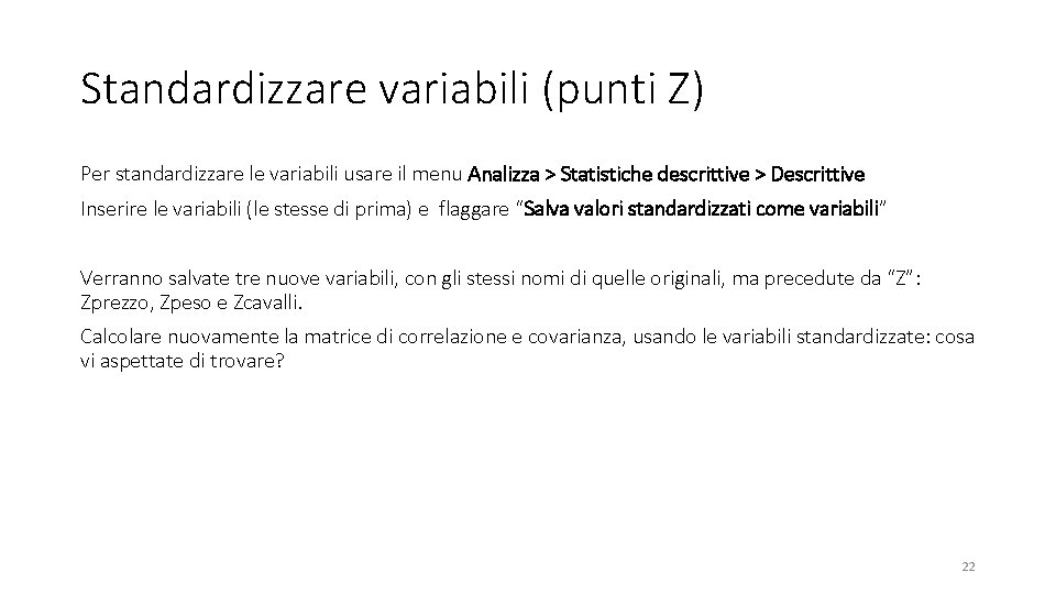 Standardizzare variabili (punti Z) Per standardizzare le variabili usare il menu Analizza > Statistiche