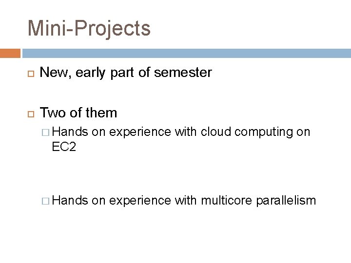 Mini-Projects New, early part of semester Two of them � Hands on experience with