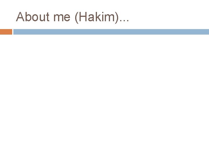 About me (Hakim). . . 