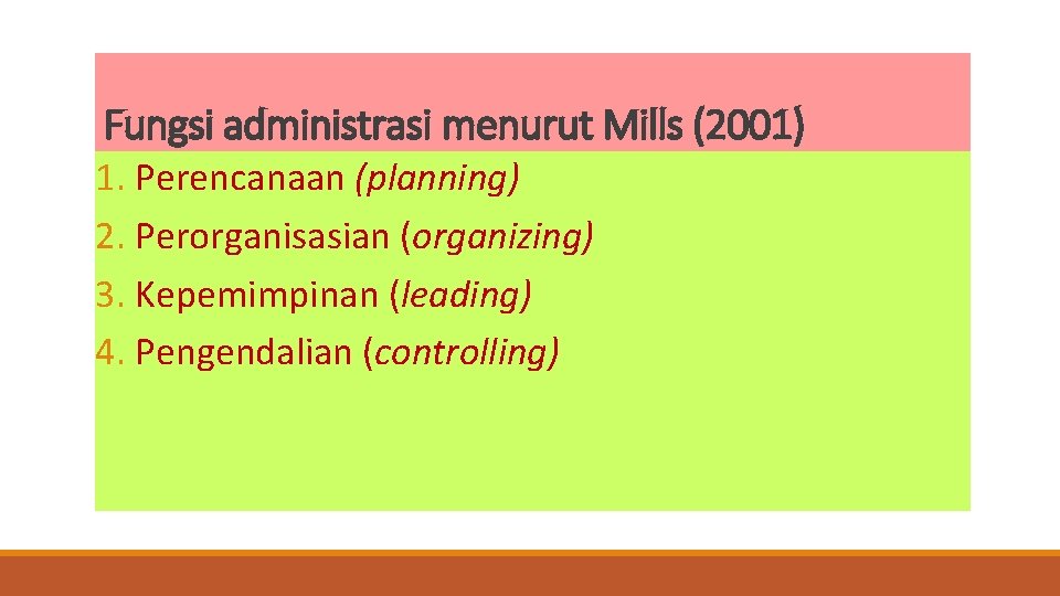 Fungsi administrasi menurut Mills (2001) 1. Perencanaan (planning) 2. Perorganisasian (organizing) 3. Kepemimpinan (leading)