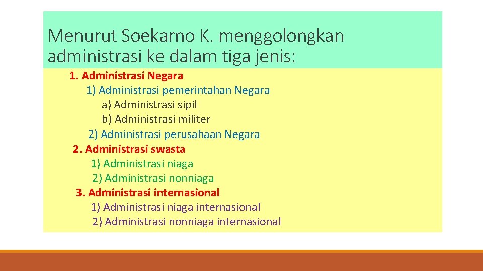 Menurut Soekarno K. menggolongkan administrasi ke dalam tiga jenis: 1. Administrasi Negara 1) Administrasi