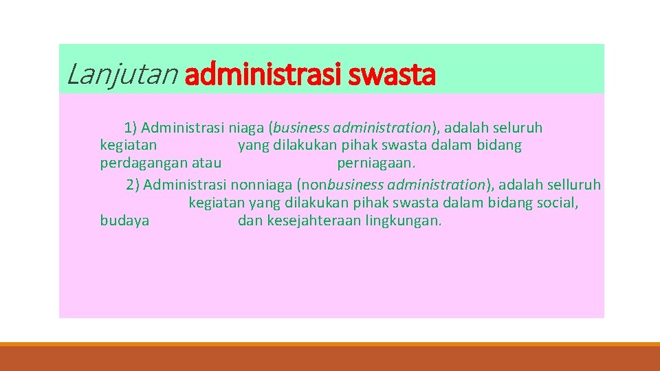 Lanjutan administrasi swasta 1) Administrasi niaga (business administration), adalah seluruh kegiatan yang dilakukan pihak