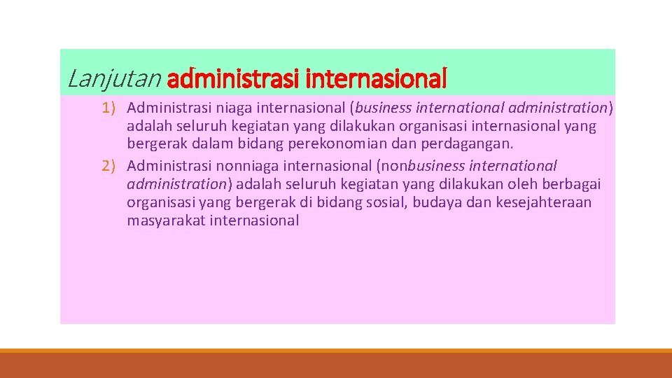 Lanjutan administrasi internasional 1) Administrasi niaga internasional (business international administration) adalah seluruh kegiatan yang