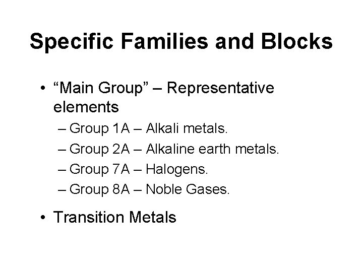 Specific Families and Blocks • “Main Group” – Representative elements – Group 1 A Specific Families and Blocks • “Main Group” – Representative elements – Group 1 A