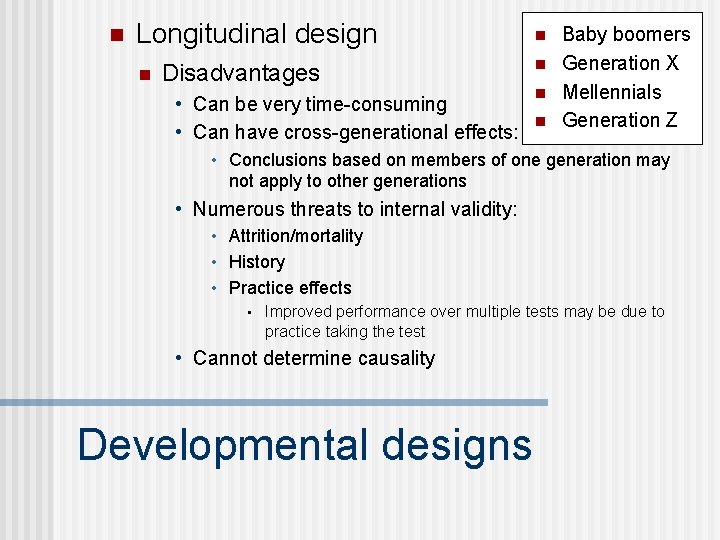 n Longitudinal design n Disadvantages • Can be very time-consuming • Can have cross-generational