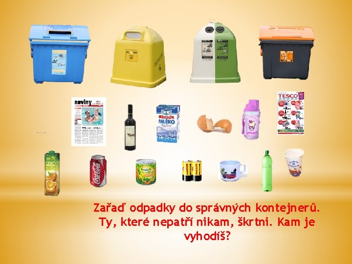 Zařaď odpadky do správných kontejnerů. Ty, které nepatří nikam, škrtni. Kam je vyhodíš? 