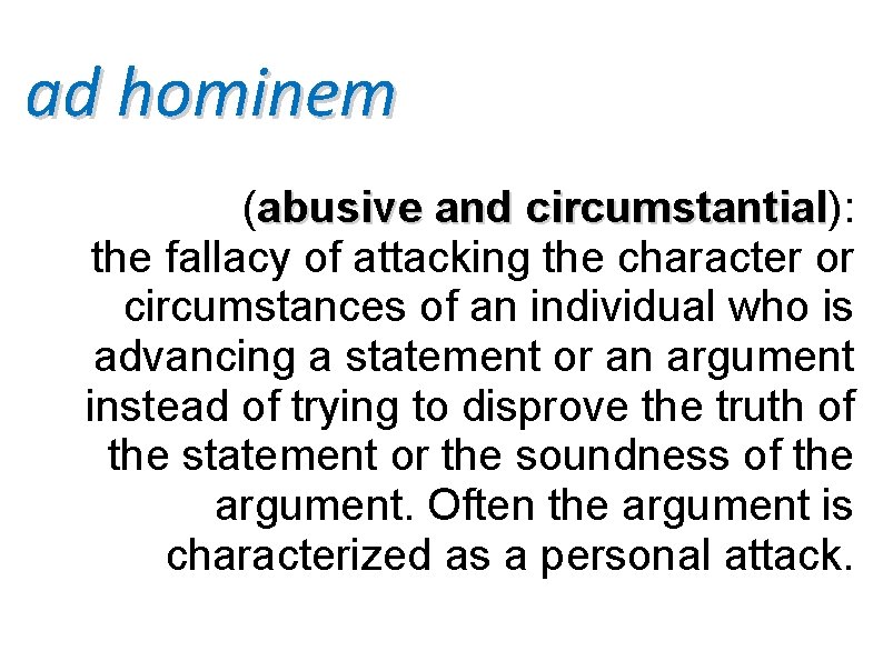 ad hominem (abusive and circumstantial): circumstantial the fallacy of attacking the character or circumstances