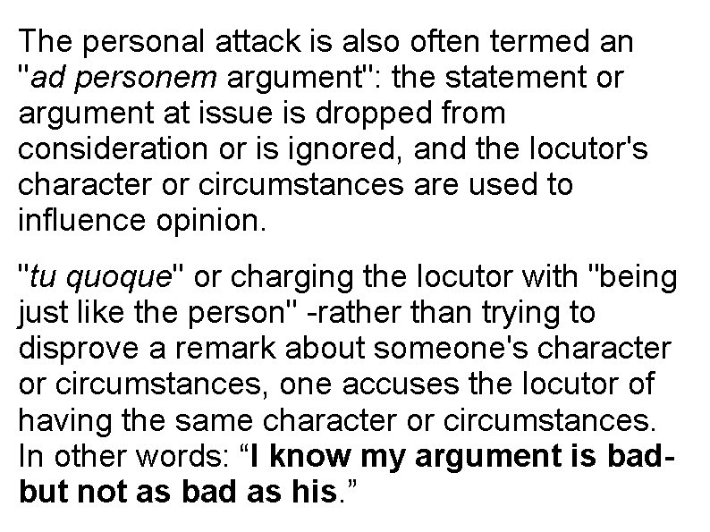 The personal attack is also often termed an "ad personem argument": the statement or