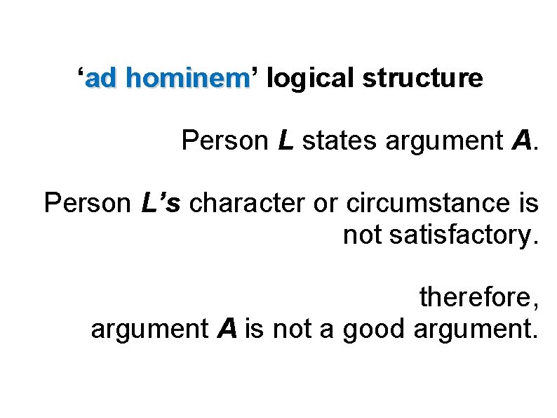 ‘ad hominem’ hominem logical structure Person L states argument A. Person L’s character or