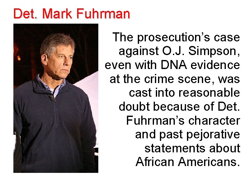 Det. Mark Fuhrman The prosecution’s case against O. J. Simpson, even with DNA evidence