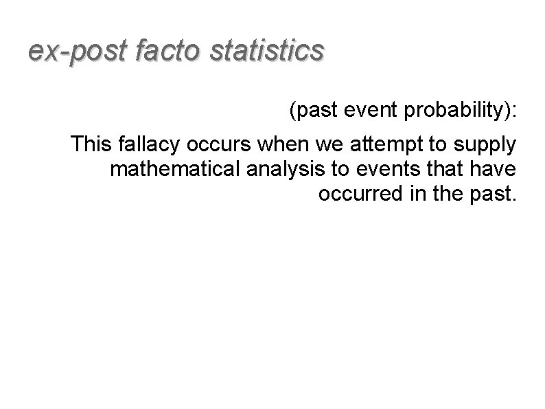 ex-post facto statistics (past event probability): This fallacy occurs when we attempt to supply
