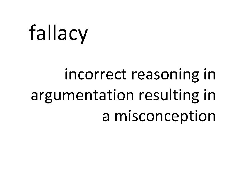 fallacy incorrect reasoning in argumentation resulting in a misconception 